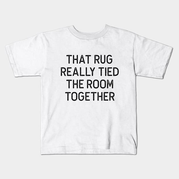 THAT RUG REALLY TIED THE ROOM TOGETHER The Big Lebowski Quote Kids T-Shirt by Oyeplot